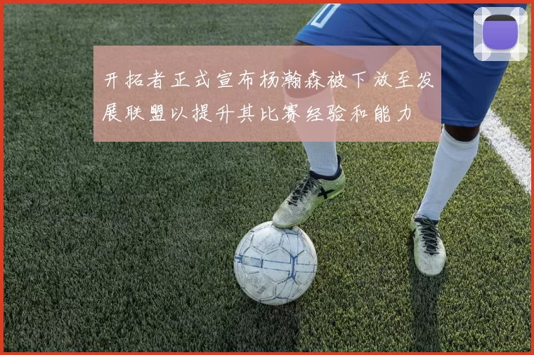 开拓者正式宣布杨瀚森被下放至发展联盟以提升其比赛经验和能力