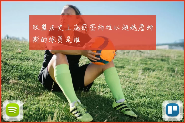 联盟历史上底薪签约难以超越詹姆斯的球员是谁