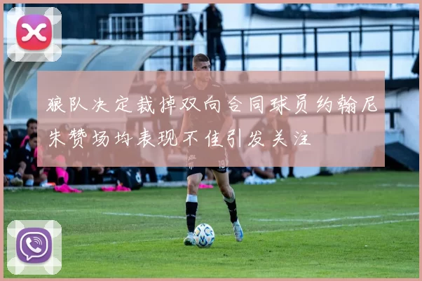 狼队决定裁掉双向合同球员约翰尼朱赞场均表现不佳引发关注